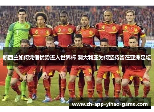 新西兰如何凭借优势进入世界杯 澳大利亚为何坚持留在亚洲足坛