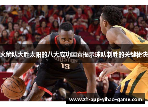 火箭队大胜太阳的八大成功因素揭示球队制胜的关键秘诀 火箭队大胜太阳的八大成功因素揭示球队制胜的关键秘诀