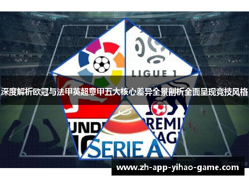 深度解析欧冠与法甲英超意甲五大核心差异全景剖析全面呈现竞技风格